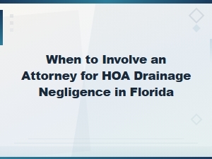 When to Hire an Attorney for Hoa Drainage Negligence in Florida